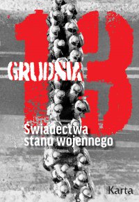 13 grudnia. Świadectwa stanu wojennego - Opracowanie zbiorowe 