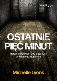Ostatnie pięć minut. Byłam świadkiem 300 egzekucji w więzieniu Huntsville - Janusz Ochab, Michelle Lyons