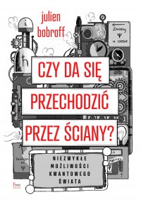 Czy da się przechodzić przez ściany? Niezwykłe możliwości kwantowego świata - Łukasz Musiał, Julien Bobroff