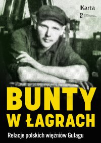 Bunty w łagrach. Relacje polskich więźniów Gułagu - Opracowanie zbiorowe 