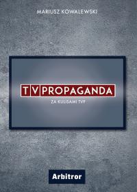 TVPropaganda. Za kulisami TVP - Mariusz Kowalewski, Mariusz Kowalewski
