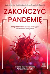 Zakończyć pandemię. Jak położyć kres pladze infekującej środowisko medyczne - Judy Mikovits