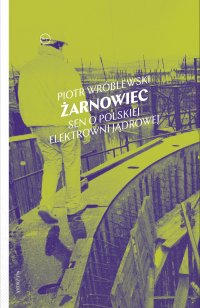 Żarnowiec. Sen o polskiej elektrowni jądrowej - Piotr Wróblewski