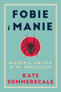 Fobie i manie. Historia świata w 99 obsesjach - Kate Summerscale