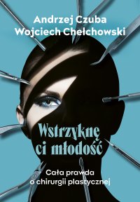 Wstrzyknę ci młodość - Wojciech Chełchowski