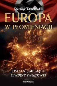 Europa w płomieniach. Ostatnie miesiące II Wojny Światowej - 
