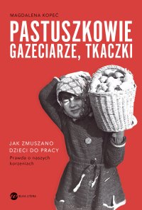 Pastuszkowie, gazeciarze, tkaczki. Jak zmuszano dzieci do pracy - Magdalena Kopeć