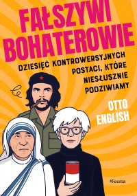 Fałszywi bohaterowie. Dziesięć kontrowersyjnych postaci, które niesłusznie podziwiamy - Otto English, Aleksandra Arumińska