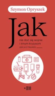 Jak nie dać się wojnie i innym kryzysom. Lekcja z Finlandii - Szymon Opryszek