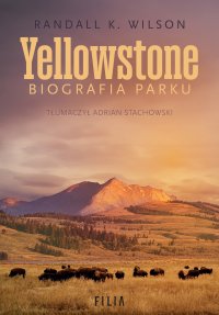 Yellowstone. Biografia parku - Adrian Stachowski, Randall K. Wilson