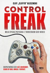 Control Freak. Moja epicka przygoda z tworzeniem gier wideo - Bartosz Czartoryski, Cliff Bleszinski