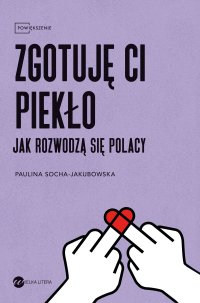 Zgotuję ci piekło. Jak rozwodzą się Polacy - Paulina Socha-Jakubowska