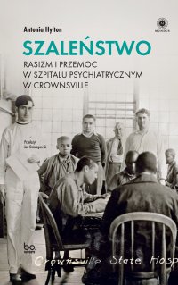 Szaleństwo. Rasizm i przemoc w szpitalu psychiatrycznym w Crownsville - Jan Dzierzgowski, Antonia Hylton
