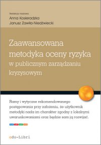 Zaawansowana metodyka oceny ryzyka w publicznym zarządzaniu kryzysowym - Janusz Zawiła-Niedźwiecki, Katarzyna Rostek, Anna Kosieradzka, Urszula Kąkol, Justyna Smagowicz, Michał Wiśniewski, Marcin Marczewski, Anna Uklańska