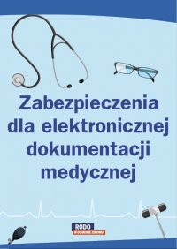 Zabezpieczenia dla elektronicznej dokumentacji medycznej - Opracowanie zbiorowe 