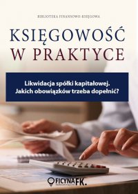 Likwidacja spółki kapitałowej. Jakich obowiązków trzeba dopełnić? - Katarzyna Trzpioła 