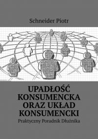 Upadłość konsumencka oraz układ konsumencki - Schneider Piotr