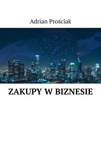 Zakupy w biznesie - Adrian Prościak