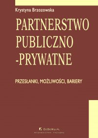 Partnerstwo publiczno-prywatne. Przesłanki, możliwości, bariery. Rozdział 13. Ustawa o partnerstwie publiczno-prywatnym - Krystyna Brzozowska