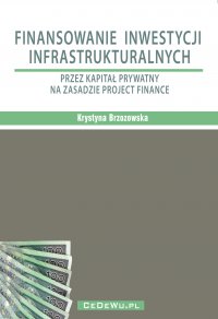 Finansowanie inwestycji infrastrukturalnych przez kapitał prywatny na zasadzie project finance (wyd. II). Rozdział 2. PROJECT FINANCE W INWESTYCJACH INFRASTRUKTURALNYCH - Krystyna Brzozowska