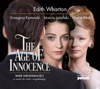 The Age of Innocence. Wiek niewinności w wersji do nauki angielskiego - Edith Wharton, Grzegorz Komerski, Marta Fihel, Ewa Wodzicka-Dondziłło , Marcin Jażyński