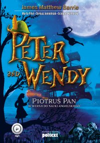 Peter and Wendy. Piotruś Pan w wersji do nauki angielskiego - Dariusz Jemielniak, Grzegorz Komerski, Marta Fihel, James Mattew Barrie , Ewa Wodzicka-Dondziłło 