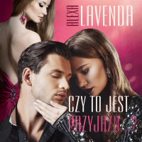 Czy to jest przyjaźń...? - Róża Cieślińska-Dziekiewicz , Alexa Lavenda