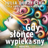 Gdy słońce wypieka sny - Agnieszka Baranowska, Julia Durzyńska