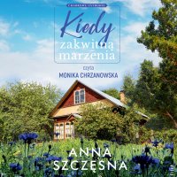 Kiedy zakwitną marzenia - Anna Szczęsna, Monika Chrzanowska