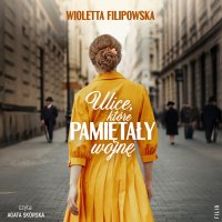 Ulice, które pamiętały wojnę - Agata Skórska, Wioletta Filipowska