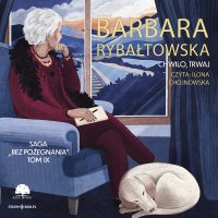 Saga bez pożegnania. Tom 9. Chwilo, trwaj - Ilona Chojnowska, Barbara Rybałtowska