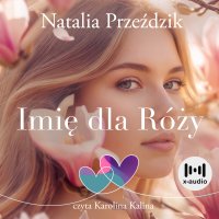 Imię dla Róży - Karolina Kalina , Natalia Przeździk