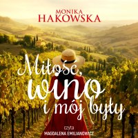 Miłość, wino i mój były - Magdalena Emilianowicz, Monika Hakowska