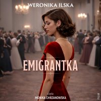 Emigrantka - Monika Chrzanowska, Weronika Ilska