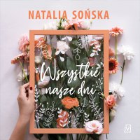 Wszystkie nasze dni - Natalia Sońska