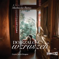 Dojrzałość wzruszeń - Alicja Masłowska – Burnos , Jacek Dragun