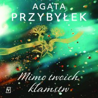 Mimo twoich kłamstw - Agata Przybyłek