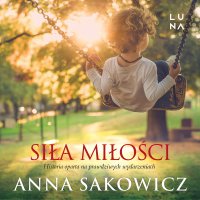 Siła miłości - Anna Sakowicz, Marzena Górska