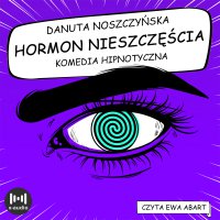Hormon nieszczęścia. Komedia hipnotyczna - Ewa Abart, Danuta Noszczyńska