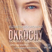 Okruchy gorzkiej czekolady. Tom 2. Serce na wietrze - Marta Wardyńska, Elżbieta Sidorowicz