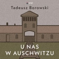 U nas w Auschwitzu - Wojciech Masiak, Tadeusz Borowski 