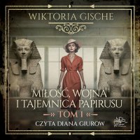 Miłość, wojna i tajemnica papirusu. Tom 1 - Diana Giurow , Wiktoria Gische