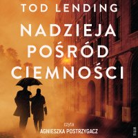 Nadzieja pośród ciemności - Agnieszka Postrzygacz, Malwina Stopyra, Tod Lending