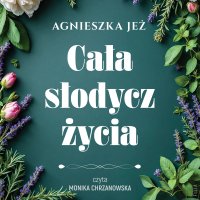 Cała słodycz życia - Agnieszka Jeż, Monika Chrzanowska