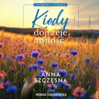 Kiedy dojrzeje miłość - Anna Szczęsna, Monika Chrzanowska