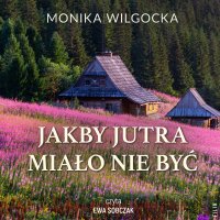 Jakby jutra miało nie być - Ewa Sobczak, Monika Wilgocka