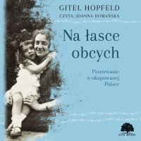 Na łasce obcych. Przetrwanie w okupowanej Polsce - Joanna Domańska, Gitel Hopfeld