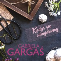 Kiedyś się odnajdziemy - Gabriela Gargaś, Agnieszka Więdłocha