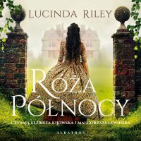 Róża Północy - Elżbieta Kijowska, Lucinda Riley, Małgorzata Lewińska, Marzenna Rączkowska