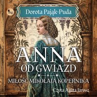 Anna od gwiazd. Miłość Mikołaja Kopernika - Dorota Pająk-Puda, Agata Jarosz
